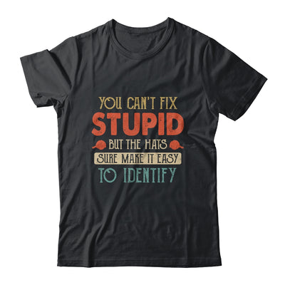 You Cant Fix Stupid But The Hats Sure Make It Easy T-Shirt & Hoodie | Teecentury.com