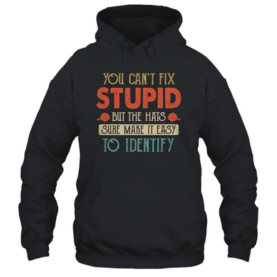 You Cant Fix Stupid But The Hats Sure Make It Easy T-Shirt & Hoodie | Teecentury.com