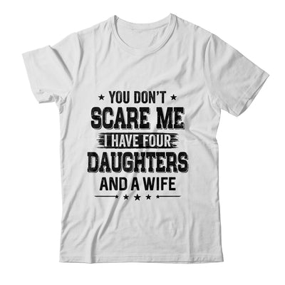 You Don't Scare Me I Have Four Daughters And A Wife For Dad T-Shirt & Hoodie | Teecentury.com