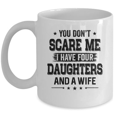 You Don't Scare Me I Have Four Daughters And A Wife For Dad Mug Coffee Mug | Teecentury.com