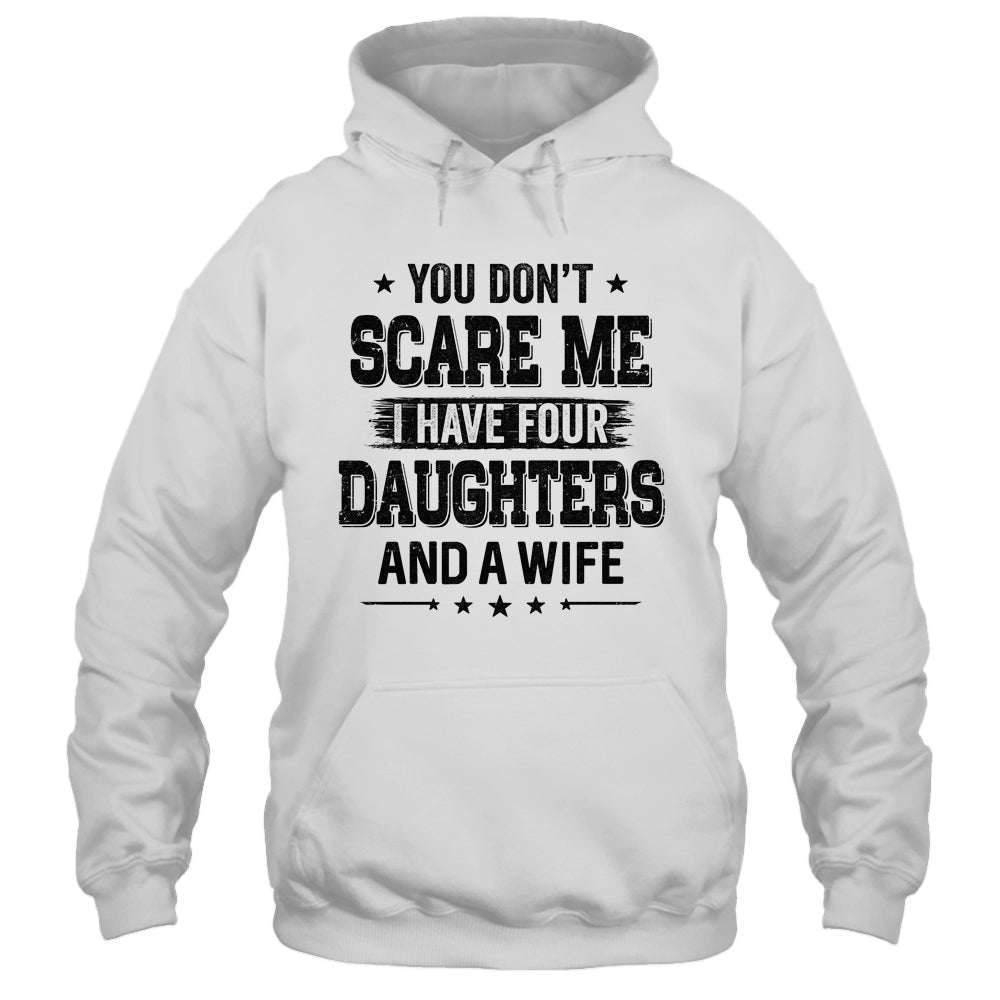 You Don't Scare Me I Have Four Daughters And A Wife For Dad T-Shirt & Hoodie | Teecentury.com