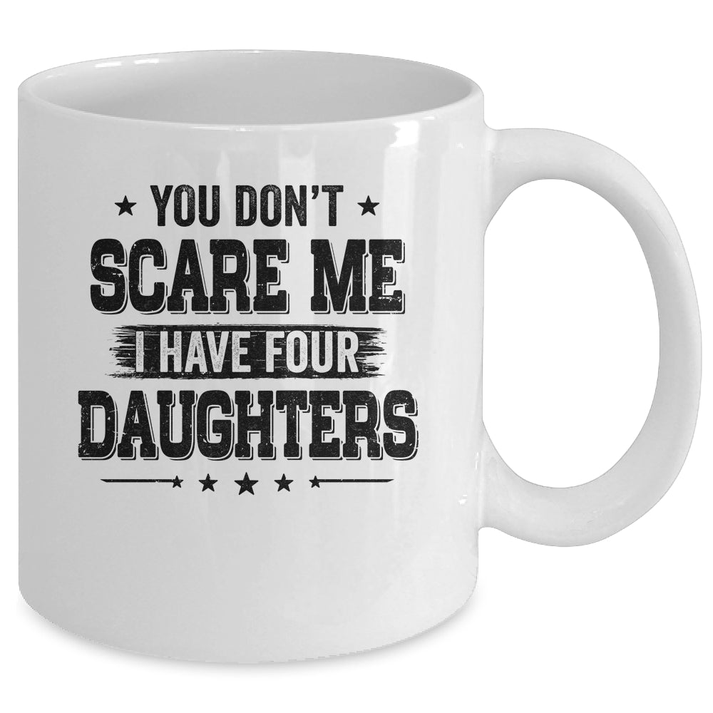 You Don't Scare Me I Have Four Daughters Funny Dad Husband Mug Coffee Mug | Teecentury.com