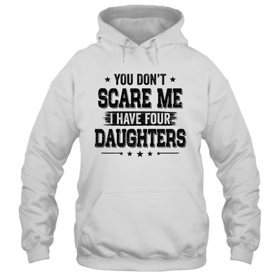 You Don't Scare Me I Have Four Daughters Funny Dad Husband T-Shirt & Hoodie | Teecentury.com
