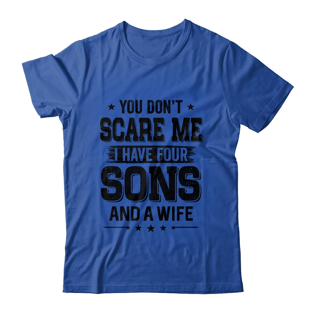 You Don't Scare Me I Have Four Sons And A Wife Funny Dad T-Shirt & Hoodie | Teecentury.com