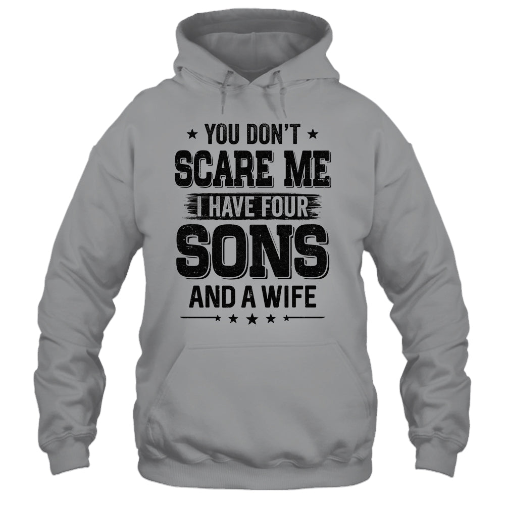 You Don't Scare Me I Have Four Sons And A Wife Funny Dad T-Shirt & Hoodie | Teecentury.com