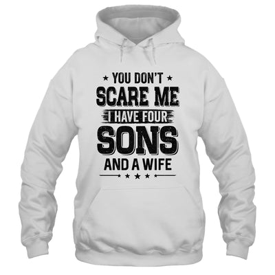 You Don't Scare Me I Have Four Sons And A Wife Funny Dad T-Shirt & Hoodie | Teecentury.com