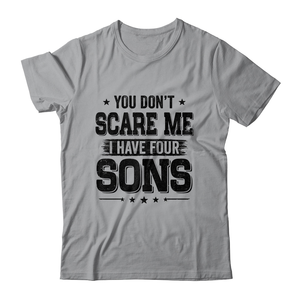 You Don't Scare Me I Have Four Sons Funny Dad Husband Gift T-Shirt & Hoodie | Teecentury.com