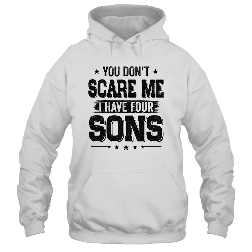 You Don't Scare Me I Have Four Sons Funny Dad Husband Gift T-Shirt & Hoodie | Teecentury.com