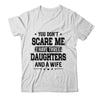 You Don't Scare Me I Have Three Daughters And A Wife For Dad T-Shirt & Hoodie | Teecentury.com