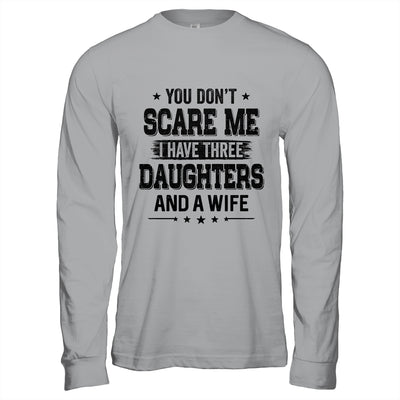 You Don't Scare Me I Have Three Daughters And A Wife For Dad T-Shirt & Hoodie | Teecentury.com