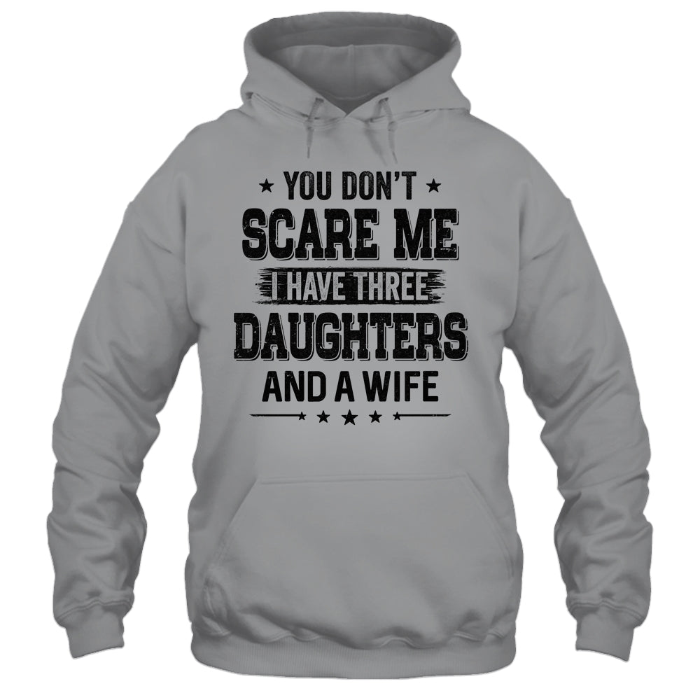 You Don't Scare Me I Have Three Daughters And A Wife For Dad T-Shirt & Hoodie | Teecentury.com