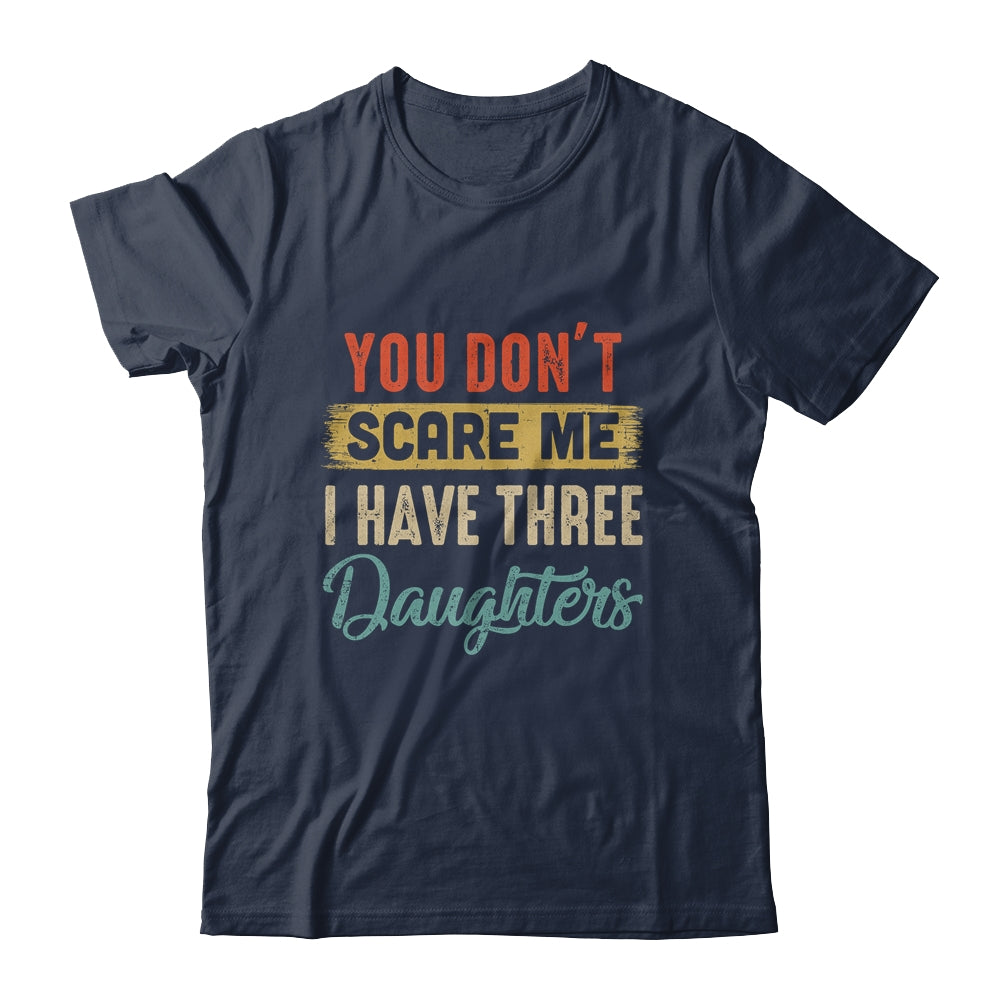 You Don't Scare Me I Have Three Daughters Retro Funny Dad T-Shirt & Hoodie | Teecentury.com