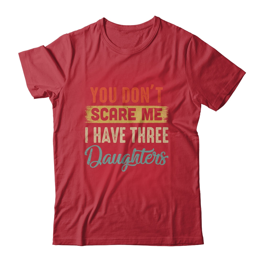 You Don't Scare Me I Have Three Daughters Retro Funny Dad T-Shirt & Hoodie | Teecentury.com