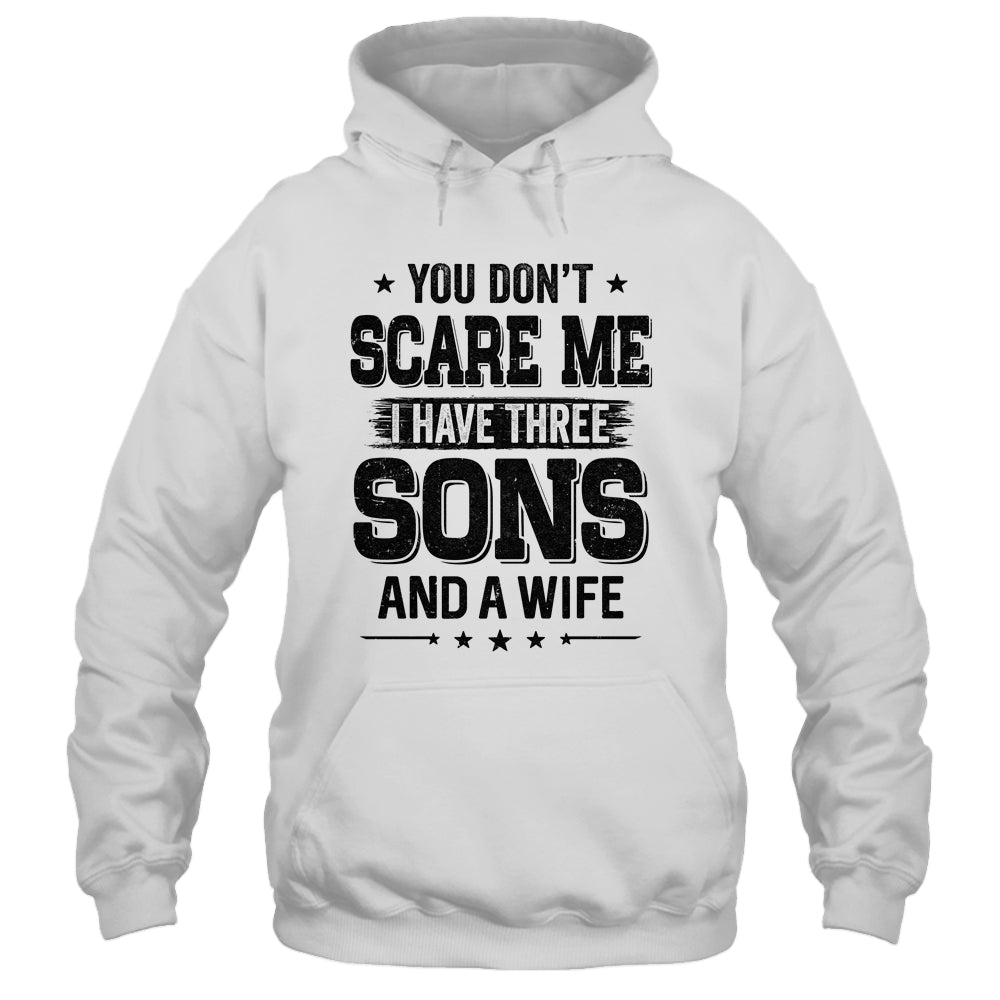 You Don't Scare Me I Have Three Sons And A Wife Funny Dad T-Shirt & Hoodie | Teecentury.com