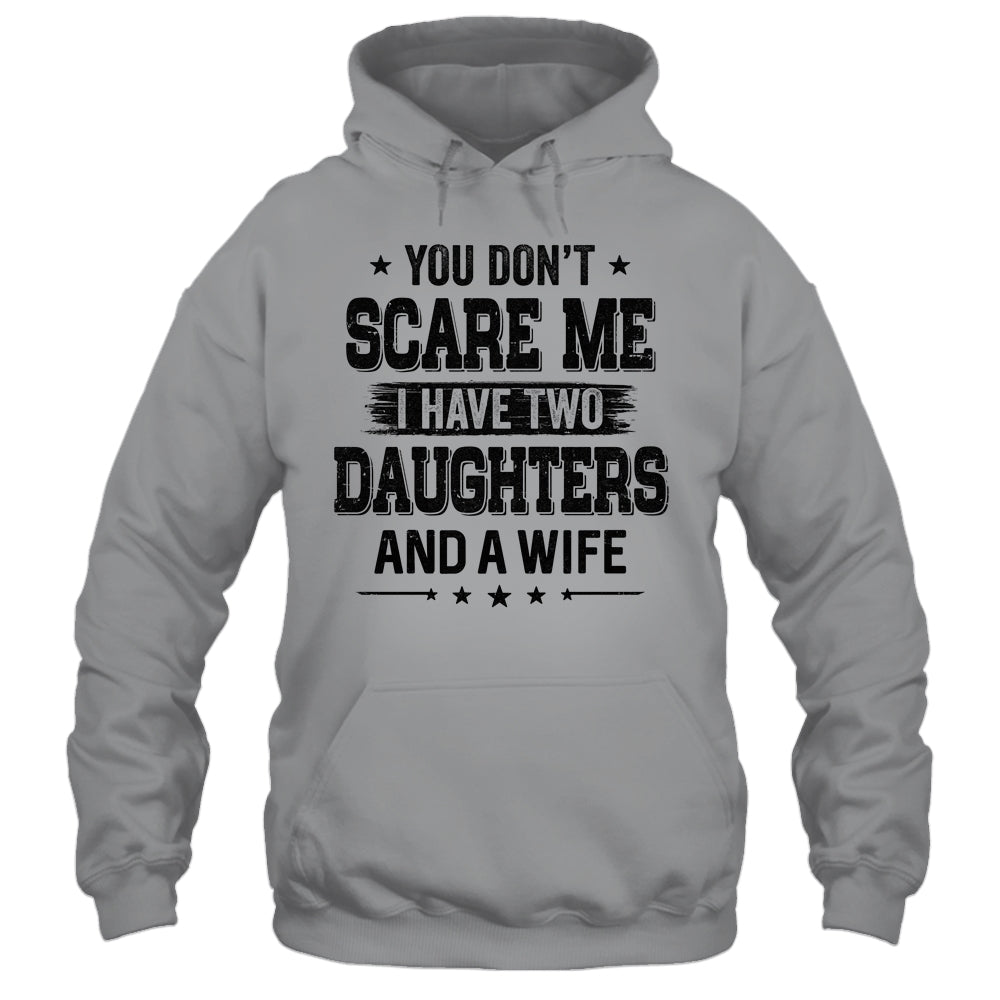 You Don't Scare Me I Have Two Daughters And A Wife For Dad T-Shirt & Hoodie | Teecentury.com