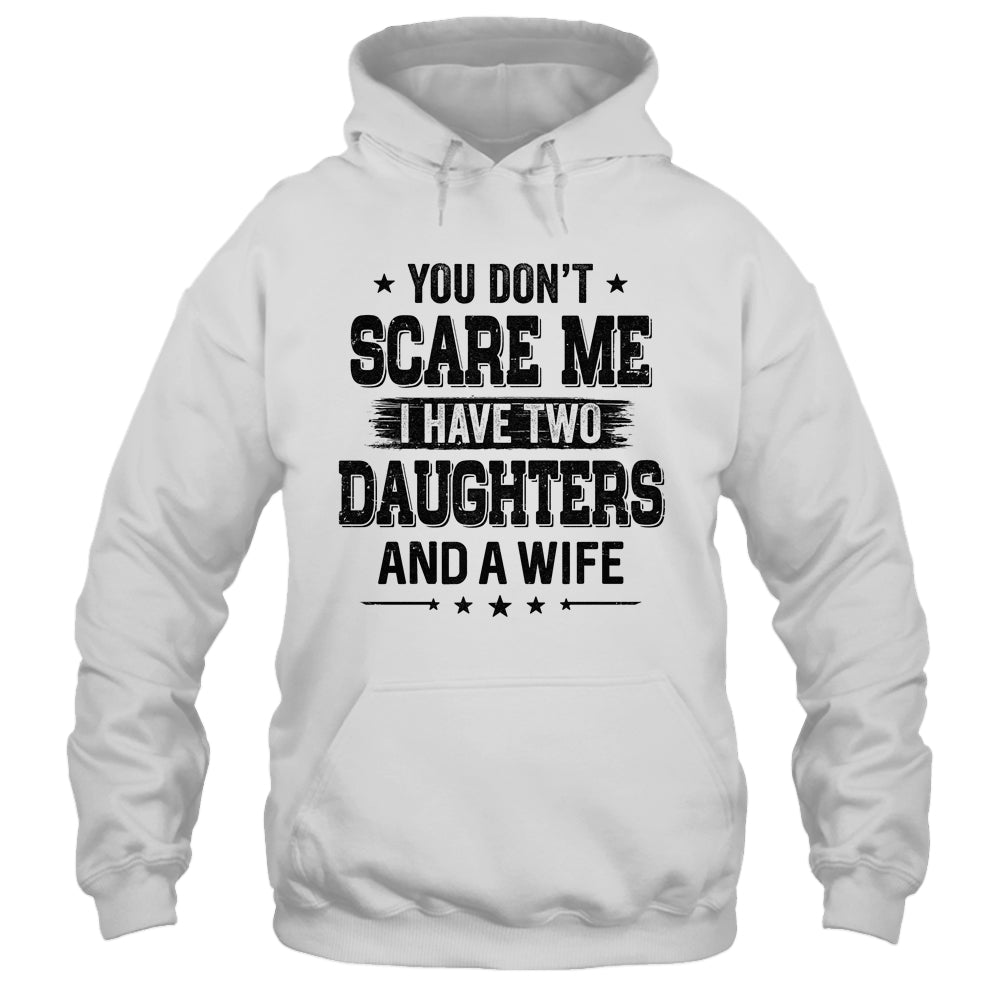 You Don't Scare Me I Have Two Daughters And A Wife For Dad T-Shirt & Hoodie | Teecentury.com