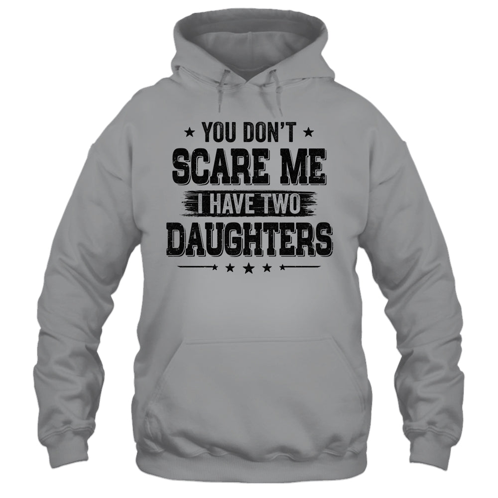 You Don't Scare Me I Have Two Daughters Funny Dad Husband T-Shirt & Hoodie | Teecentury.com