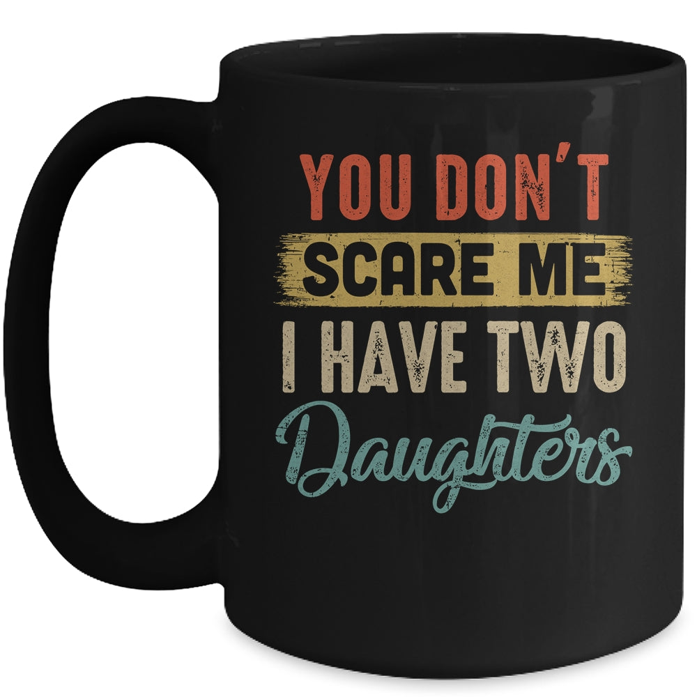 You Don't Scare Me I Have Two Daughters Retro Funny Dad Mug Coffee Mug | Teecentury.com