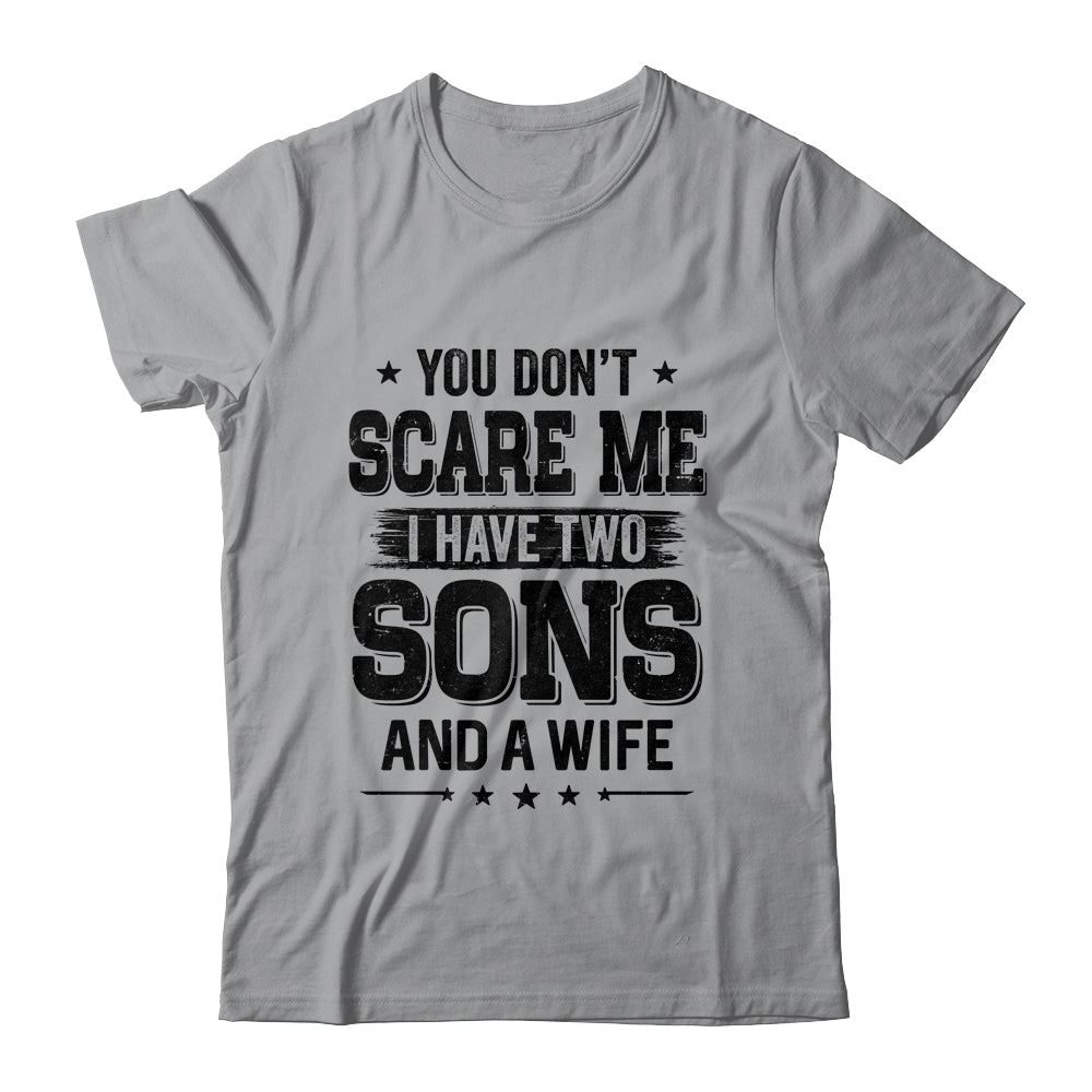 You Don't Scare Me I Have Two Sons And A Wife Funny Dad Gift T-Shirt & Hoodie | Teecentury.com