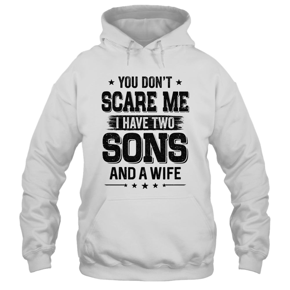 You Don't Scare Me I Have Two Sons And A Wife Funny Dad Gift T-Shirt & Hoodie | Teecentury.com