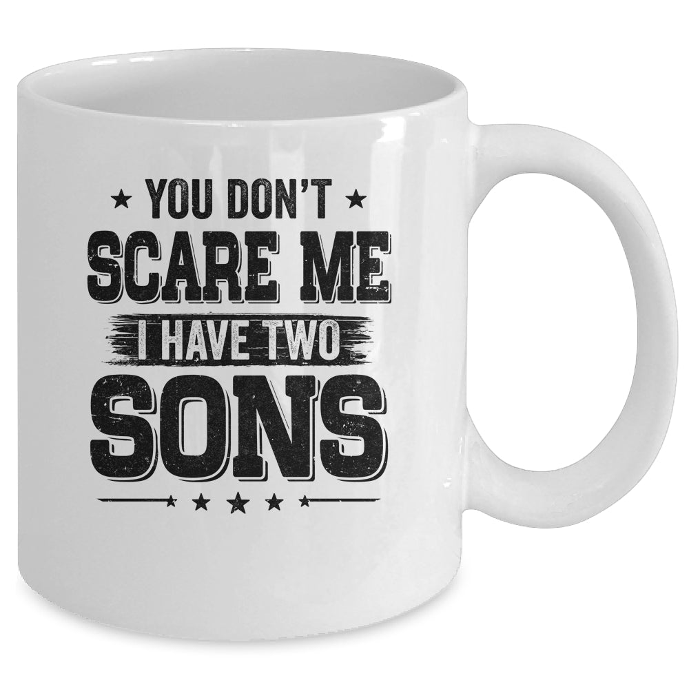 You Don't Scare Me I Have Two Sons Funny Dad Husband Gift Mug Coffee Mug | Teecentury.com
