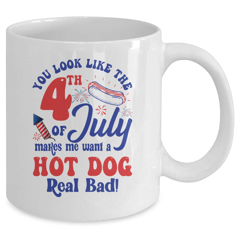 You Look Like The 4th July Make Me Wants A Hot Dog Real Bad Mug | teecentury