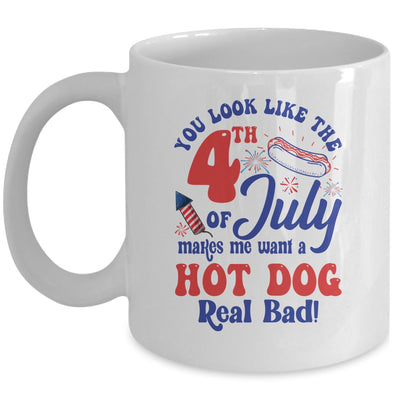 You Look Like The 4th July Make Me Wants A Hot Dog Real Bad Mug | teecentury