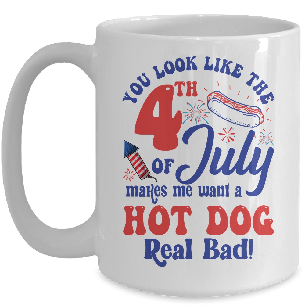 You Look Like The 4th July Make Me Wants A Hot Dog Real Bad Mug | teecentury