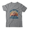 You Matter Teacher Heart Gifts T-Shirt & Hoodie | Teecentury.com