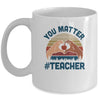 You Matter Teacher Heart Gifts Mug Coffee Mug | Teecentury.com