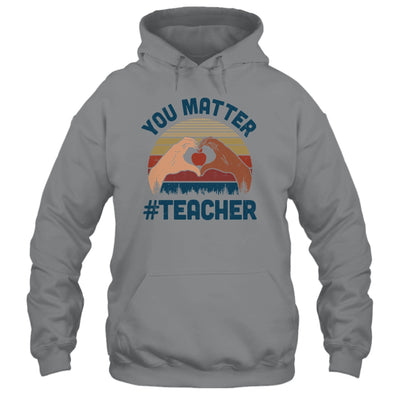 You Matter Teacher Heart Gifts T-Shirt & Hoodie | Teecentury.com