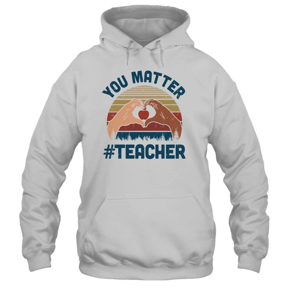 You Matter Teacher Heart Gifts T-Shirt & Hoodie | Teecentury.com
