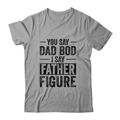 You Say Dad Bod I Say Father Figure Funny T-Shirt & Hoodie | Teecentury.com