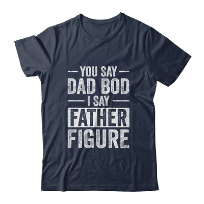 You Say Dad Bod I Say Father Figure Funny Dad T-Shirt & Hoodie | Teecentury.com