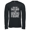 You Say Dad Bod I Say Father Figure Funny Dad T-Shirt & Hoodie | Teecentury.com