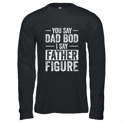 You Say Dad Bod I Say Father Figure Funny Dad T-Shirt & Hoodie | Teecentury.com