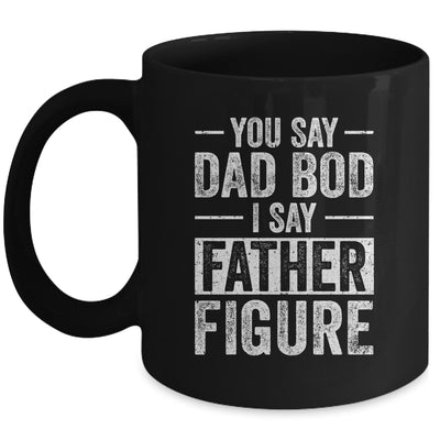You Say Dad Bod I Say Father Figure Funny Dad Mug Coffee Mug | Teecentury.com