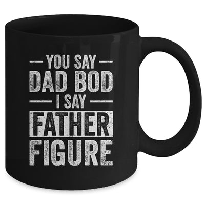 You Say Dad Bod I Say Father Figure Funny Dad Mug Coffee Mug | Teecentury.com