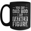 You Say Dad Bod I Say Father Figure Funny Dad Mug Coffee Mug | Teecentury.com