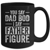 You Say Dad Bod I Say Father Figure Funny Dad Mug Coffee Mug | Teecentury.com