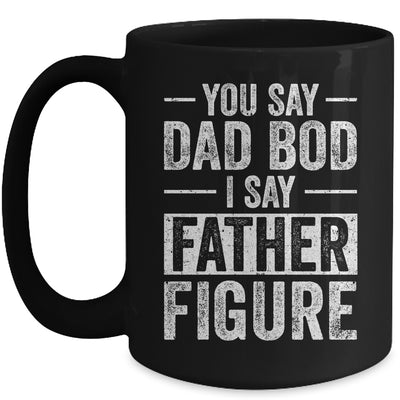 You Say Dad Bod I Say Father Figure Funny Dad Mug Coffee Mug | Teecentury.com