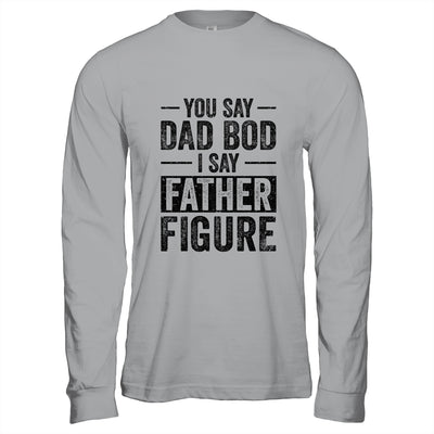 You Say Dad Bod I Say Father Figure Funny T-Shirt & Hoodie | Teecentury.com