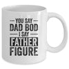 You Say Dad Bod I Say Father Figure Funny Mug Coffee Mug | Teecentury.com