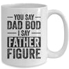 You Say Dad Bod I Say Father Figure Funny Mug Coffee Mug | Teecentury.com