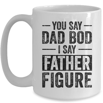 You Say Dad Bod I Say Father Figure Funny Mug Coffee Mug | Teecentury.com