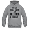 You Say Dad Bod I Say Father Figure Funny T-Shirt & Hoodie | Teecentury.com