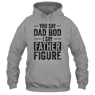 You Say Dad Bod I Say Father Figure Funny T-Shirt & Hoodie | Teecentury.com