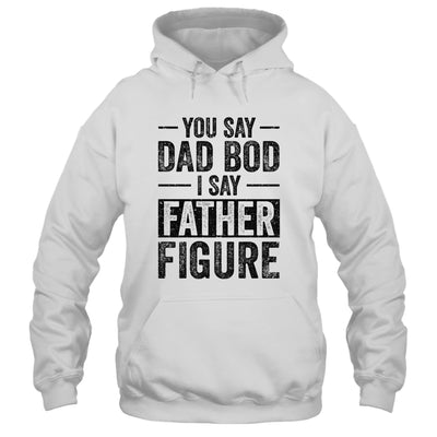 You Say Dad Bod I Say Father Figure Funny T-Shirt & Hoodie | Teecentury.com