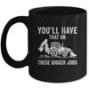 You'll Have That On These Bigger Jobs Funny Excavator Mug | teecentury