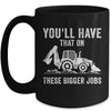You'll Have That On These Bigger Jobs Funny Excavator Mug | teecentury
